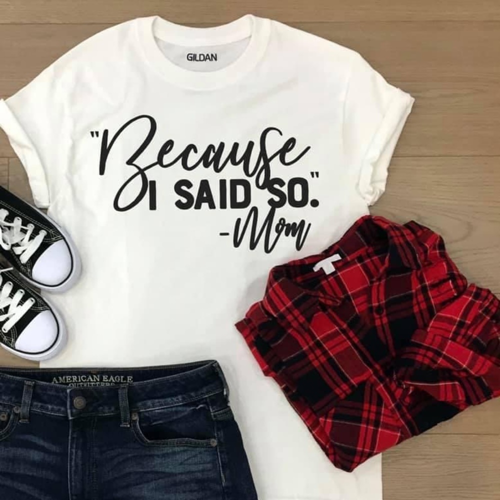 Because I said so mom shirt
